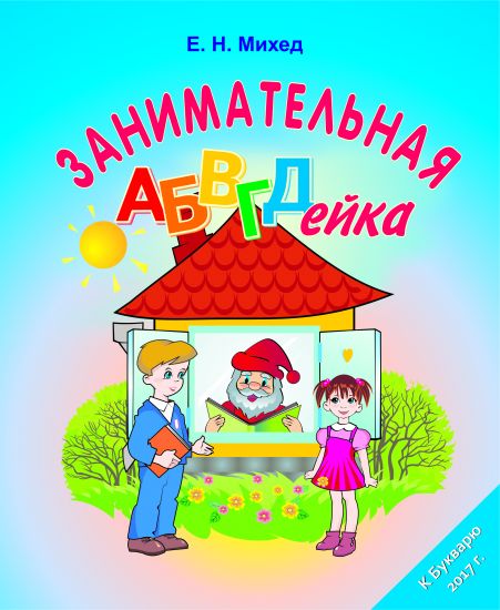 Занимательная АБВГД-ейка. Соответствует учебной  программе 1-го класса (Чтение на основе букваря О.И.Тириновой)