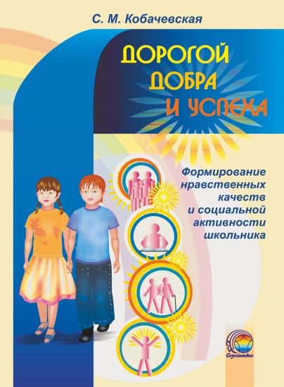Дорогой добра и успеха. Формирование нравственных качеств и социальной активности школьника (диск приобретается отдельно)