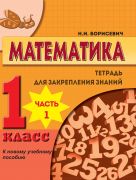 МАТЕМАТИКА. 1 КЛАСС. ТЕТРАДЬ ДЛЯ ЗАКРЕПЛЕНИЯ ЗНАНИЙ. К  учебному пособию "Математика 1 класс". ЧАСТЬ 1