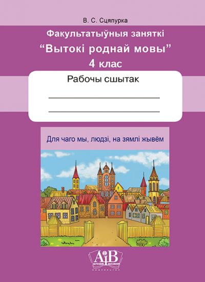 Для чаго мы, людзі, на зямлі жывем.  Факультатыўныя заняткi "Вытокi роднай мовы". 4 клас.  Рабочы сшытак