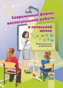 Современные формы воспитательной работы в начальной школе : методические разработки 
