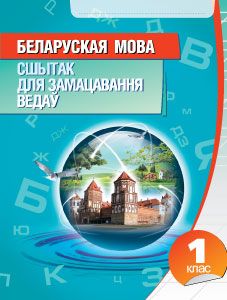 Беларуская мова. Сшытак для замацавання ведаў. 1 клас